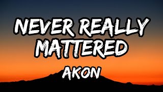 Akon - Never Really Mattered Lyrics