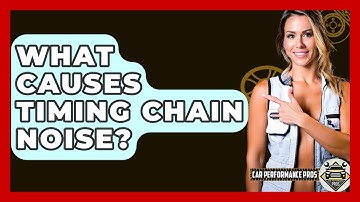 What Causes Timing Chain Noise? - Car Performance Pros