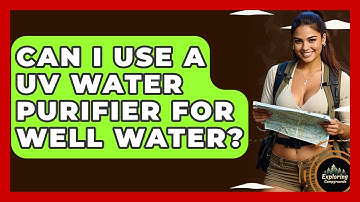 Can I Use A UV Water Purifier For Well Water? - Exploring Campgrounds