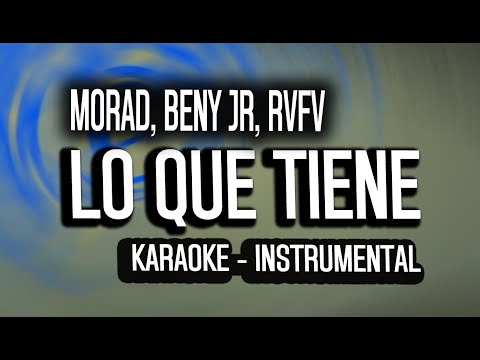 LO QUE TIENE – MORAD, BENY JR, RVFV [KARAOKE – INSTRUMENTAL]