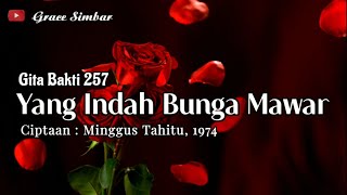 YANG INDAH BUNGA MAWAR | Ciptaan : Minggus Tahitu | Gita Bakti 257