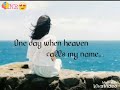 One Day I M Gonna Fey Away One Day When Heaven Calls My Name I Lay Down I Close My Eyes At Night 