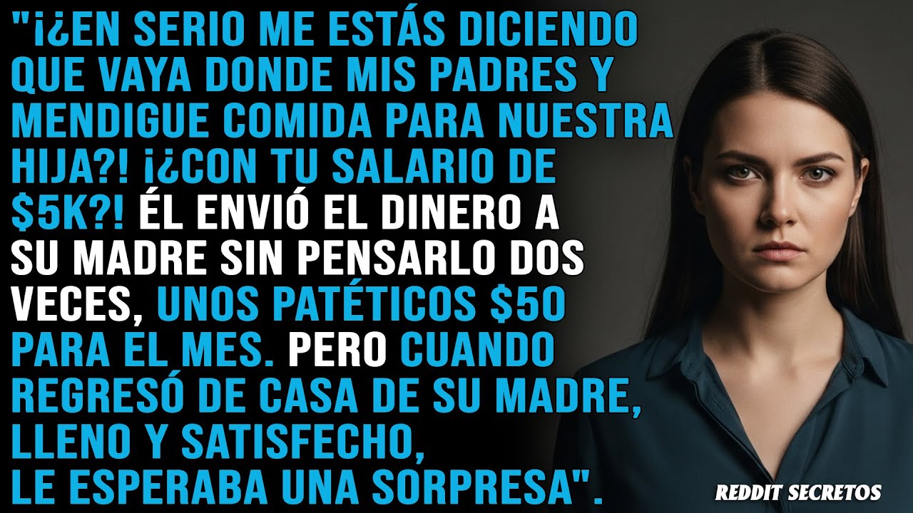 ¿Pedir comida para bebé a mis padres? ¿Quieres que mendigue mientras tú ganas $5K al mes?
