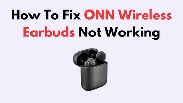 How To Fix ONN Wireless Earbuds Not Working