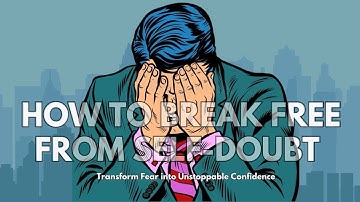 How to Break Free from Self-Doubt | Transform Fear into Unstoppable Confidence