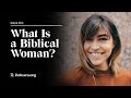 Real Christianity #36: What is a Biblical Woman? Part 1