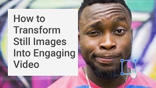 How to Transform Still Images Into Engaging Video