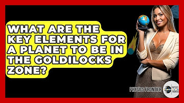 What Are The Key Elements For A Planet To Be In The Goldilocks Zone? - Physics Frontier