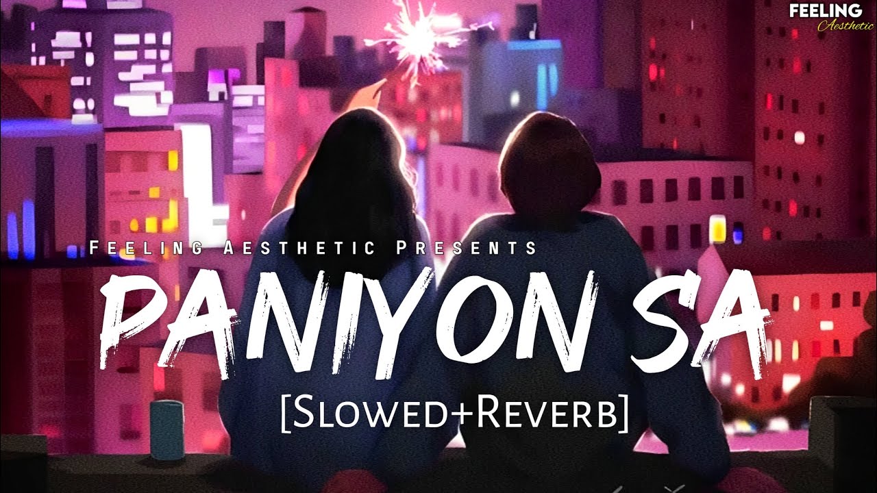 Paniyon Sa - [Slowed+Reverb] | Atif Aslam, Tulsi Kumar | Satyamev ...