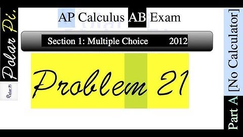 2012 AP Calculus AB Multiple Choice [Part A]- (Problem 21)