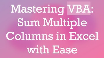 Mastering VBA: Sum Multiple Columns in Excel with Ease
