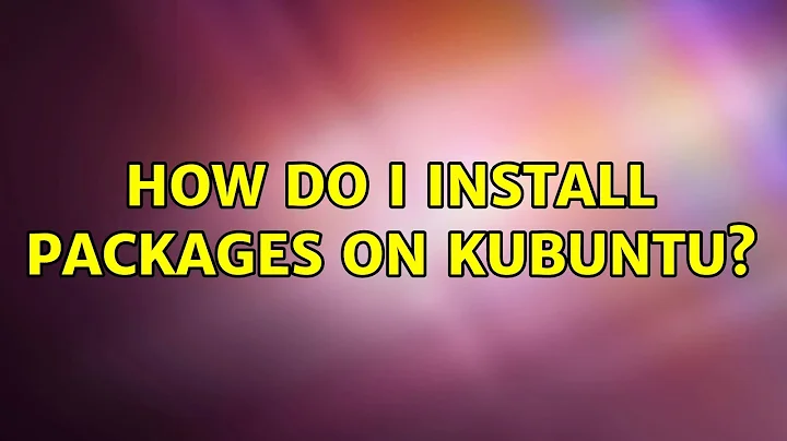 Ubuntu: How do I install packages on Kubuntu? (3 Solutions!!)