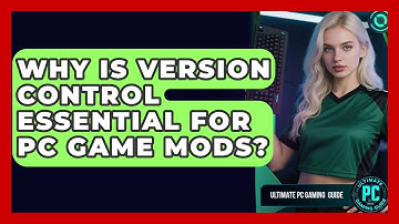 Why Is Version Control Essential For PC Game Mods? - Ultimate PC Gaming Guide