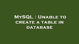 MySQL : Unable to create a table in database