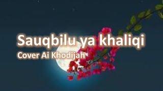 Lirik Sauqbilu ya khaliqi Cover Ai Khodijah