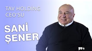 YOK BÖYLE FIKRA! TAV HAVALİMANLARI HOLDİNG'İN CEO'SU SANİ ŞENER ANLATIYOR