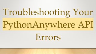 Troubleshooting Your PythonAnywhere API Errors