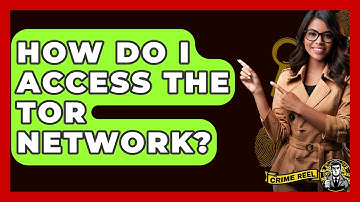 How Do I Access The Tor Network? - The Crime Reel