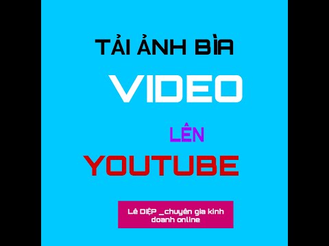 HƯỚNG DẪN TẢI ẢNH LÀM ẢNH BÌA VIDEO YOUTUBE | LÊ DIỆP