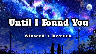 Until I Found You - Stephen Sanchez || [ Slowed +Reverb ] || Dreamy Lofi