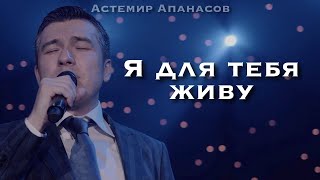 Астемир Апанасов - Я для тебя живу