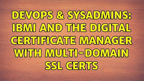DevOps & SysAdmins: IBMi and the Digital Certificate Manager with Multi-Domain SSL Certs