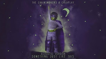 Something Just Like This [Acoustic Version] - The Chainsmokers & Coldplay