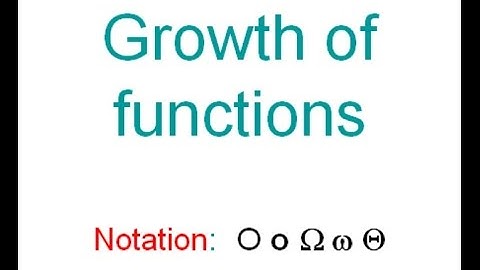 growth of functions II notation: big-O,theta,omega for algorithms