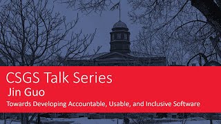 CSGS Talk - Jin Guo - Towards Developing Accountable, Usable, and Inclusive Software