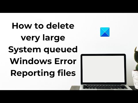 How to delete very large System queued Windows Error Reporting files
