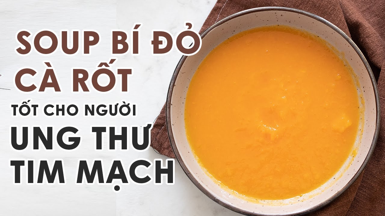 Hướng dẫn Cách nấu súp bí đỏ – Soup cà rốt bí đỏ tốt cho người bệnh tim mạch, ung thư