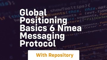 Global positioning basics 6 nmea messaging protocol