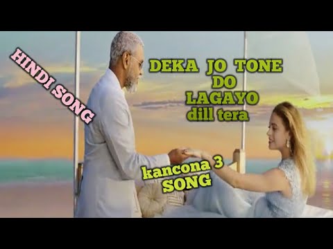 Deka jo tone to lagayo dill tera  kancona 3 movei hindi song 2020