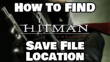 How To Find Hitman Contracts Save File Location