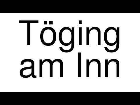 How to Pronounce Töging am Inn (Germany)