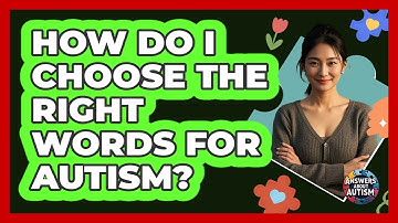 How Do I Choose The Right Words For Autism? - Answers About Autism