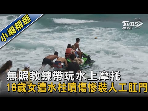 無照教練帶玩水上摩托 18歲女遭水柱噴傷慘裝人工肛門｜TVBS新聞