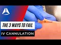 There are only 3 ways you can fail iv cannula insertion