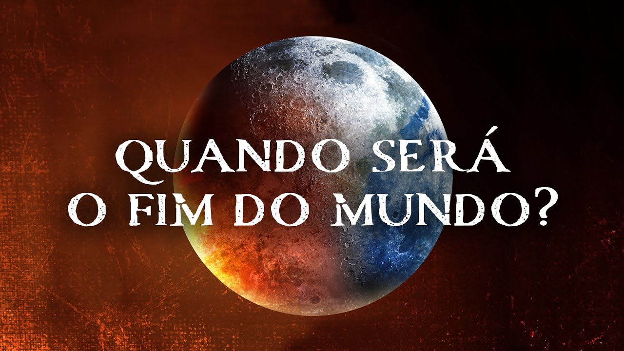 QUANDO SERÁ O FIM DO MUNDO?