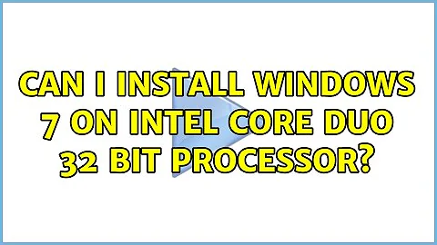 Can I install Windows 7 on Intel Core Duo 32 bit processor?
