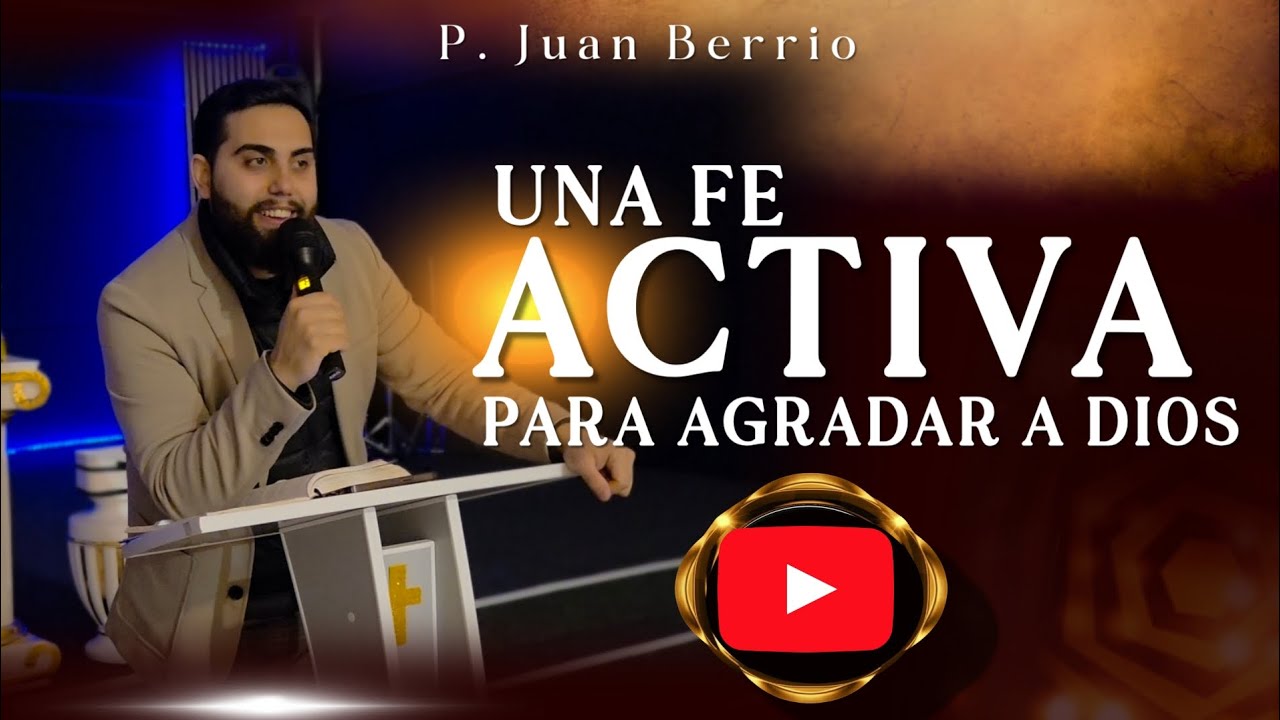 UNA FE ACTIVA QUE AGRADA A DIOS/ Pastor Juan Berrio.