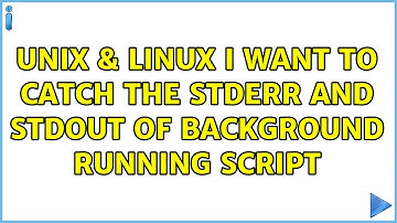 Unix & Linux: I want to catch the STDERR and STDOUT of Background running script (2 Solutions!!)