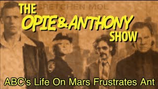 Opie & Anthony: ABC's Life On Mars Frustrates Ant (10/17, 10/24/08)