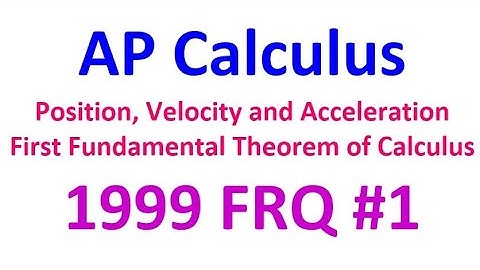 1999 FRQ 1 - Position, Velocity, Acceleration and the First Fundamental Theorem of Calculus (TI-84)