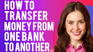 How To Transfer Money From One Bank To Another (3 Easy Ways)