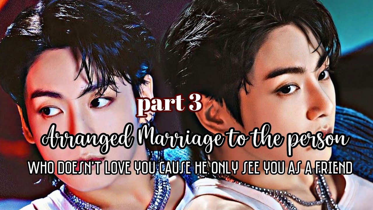 #3|Arranged Marriage to the person who doesn't love you cause he only