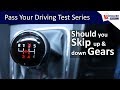 Should you Skip up and down Gears - Pass your Driving Test Series