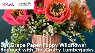 Online Class Diy Crepe Paper Poppy Wildflower Bouquet With The Crafty Lumberjacks Michaels