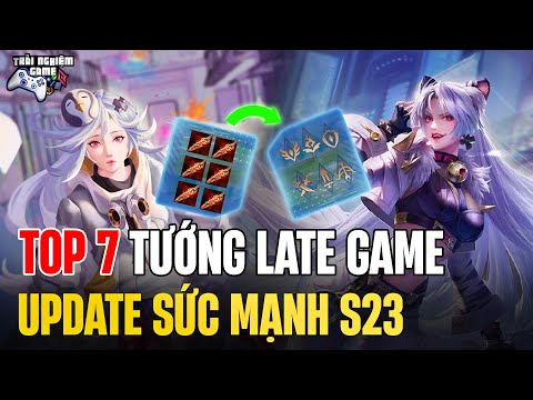 Liên Quân Top 7 Tướng LATE GAME Cần NÂNG CẤP SỨC MẠNH Mùa 23 – Trải Nghiệm Game