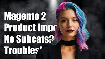 Magento 2 Product Import Not Creating Subcategories: Troubleshooting Guide